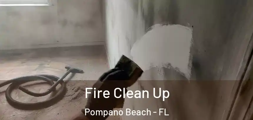  Fire Clean Up Pompano Beach - FL